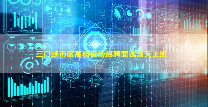 三门峡市区高档夜场招聘面试当天上班